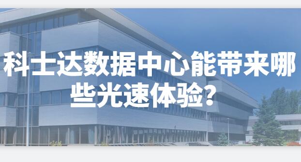  科士達(dá)數(shù)據(jù)中心能帶來哪些光速體驗？
